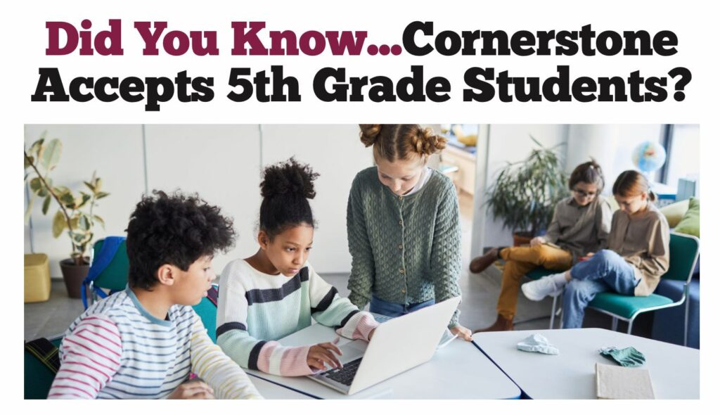 Did you know Cornerstone accepts 5th grade students?